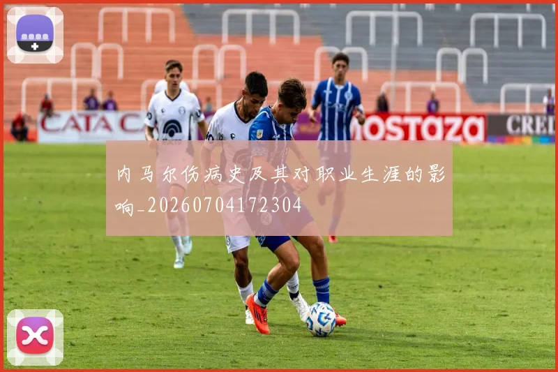 内马尔伤病史及其对职业生涯的影响_20260704172304