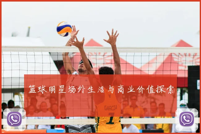 篮球明星场外生活与商业价值探索