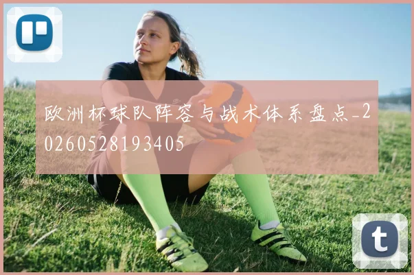 欧洲杯球队阵容与战术体系盘点_20260528193405