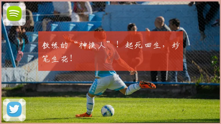 教练的“神换人”！起死回生，妙笔生花！