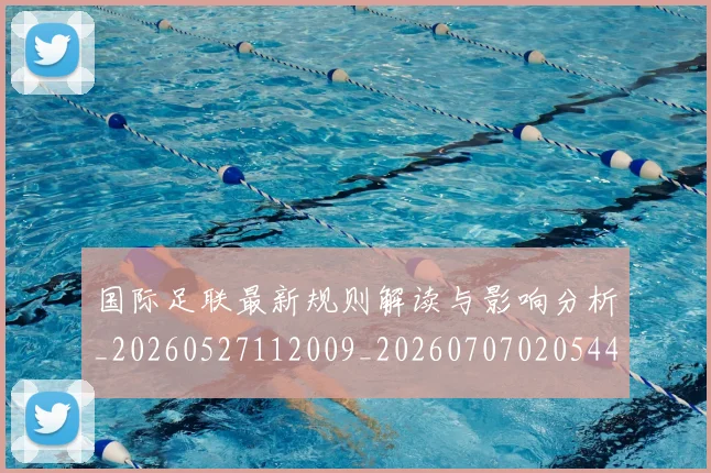 国际足联最新规则解读与影响分析_20260527112009_20260707020544