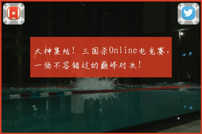 大神集结！三国杀Online电竞赛，一场不容错过的巅峰对决！
