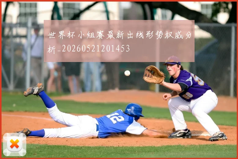 世界杯小组赛最新出线形势权威分析_20260521201453
