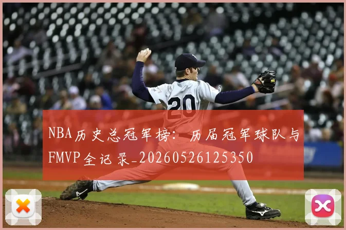 NBA历史总冠军榜:历届冠军球队与FMVP全记录_20260526125350