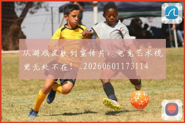 从游戏皮肤到宣传片,电竞艺术视觉无处不在!_20260601173114