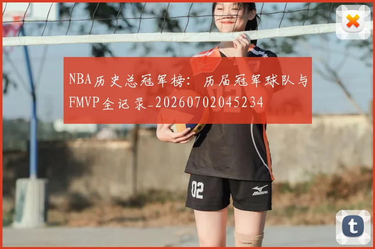 NBA历史总冠军榜:历届冠军球队与FMVP全记录_20260702045234